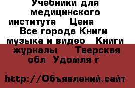 Учебники для медицинского института  › Цена ­ 500 - Все города Книги, музыка и видео » Книги, журналы   . Тверская обл.,Удомля г.